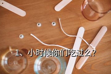 1、小時候你們吃過么？