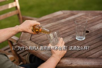 1、為什么有的人喜歡貴州茅臺酒？這酒怎么樣？