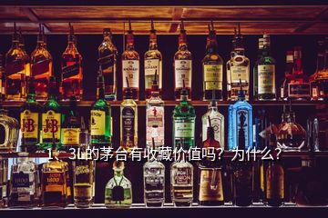 1、3L的茅臺(tái)有收藏價(jià)值嗎？為什么？