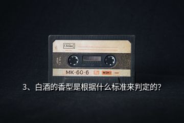3、白酒的香型是根據(jù)什么標(biāo)準(zhǔn)來判定的？