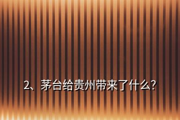 2、茅臺給貴州帶來了什么？