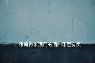 1、家庭做米酒用的酒曲哪里有賣(mài)？