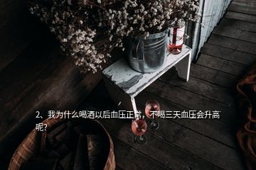 2、我為什么喝酒以后血壓正常，不喝三天血壓會升高呢？