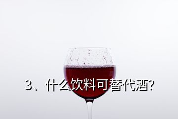 3、什么飲料可替代酒？