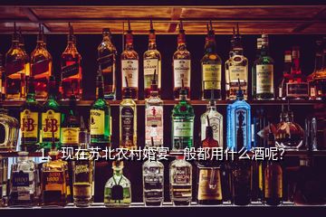 1、現(xiàn)在蘇北農(nóng)村婚宴一般都用什么酒呢？