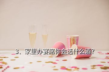 3、家里辦宴席你會(huì)選什么酒？