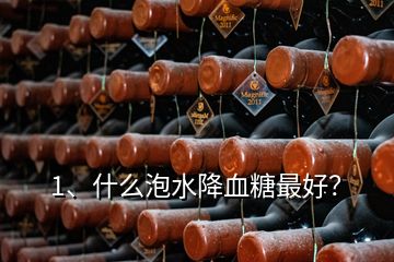 1、什么泡水降血糖最好？