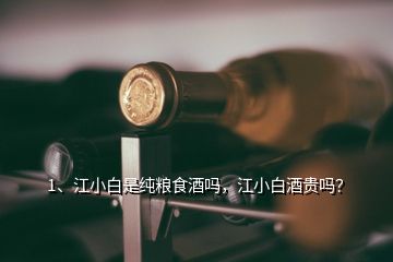 1、江小白是純糧食酒嗎，江小白酒貴嗎？