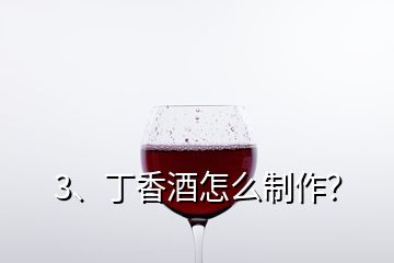 3、丁香酒怎么制作？