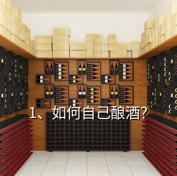 1、如何自己釀酒？