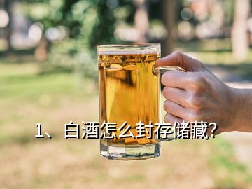 1、白酒怎么封存儲(chǔ)藏？