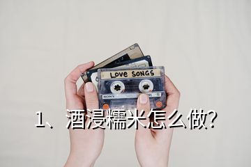 1、酒浸糯米怎么做？