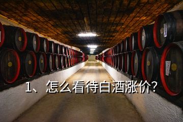 1、怎么看待白酒漲價？