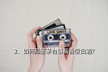 2、如何品鑒茅臺(tái)鎮(zhèn)醬香型白酒？