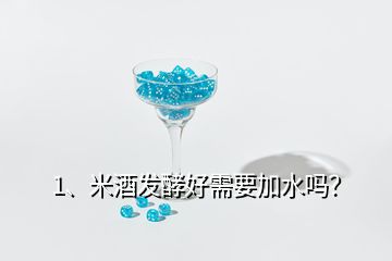 1、米酒發(fā)酵好需要加水嗎？