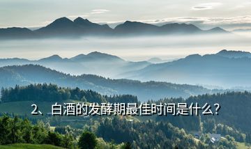 2、白酒的發(fā)酵期最佳時間是什么？