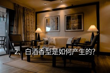 2、白酒香型是如何產(chǎn)生的？