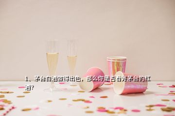 1、茅臺(tái)白酒做得出色，那么你是否看好茅臺(tái)的紅酒？