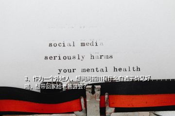 3、作為一個外地人，想問問四川有什么白酒平價又好喝，想帶回家給老爸嘗嘗？