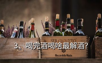 3、喝完酒喝啥最解酒？