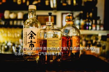3、為什么人到中年喜歡喝白酒了呢？白酒的辣氣入喉，總會(huì)長(zhǎng)“哈”一口氣抹抹嘴才爽？