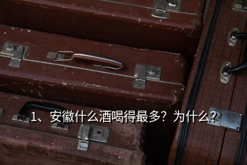 1、安徽什么酒喝得最多？為什么？