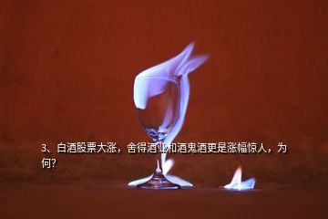 3、白酒股票大漲，舍得酒業(yè)和酒鬼酒更是漲幅驚人，為何？