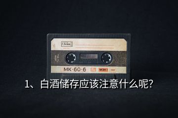1、白酒儲存應該注意什么呢？