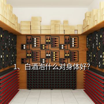 1、白酒泡什么對身體好？