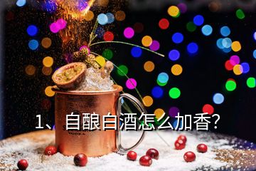 1、自釀白酒怎么加香？