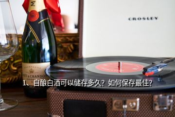 1、自釀白酒可以儲存多久？如何保存最佳？