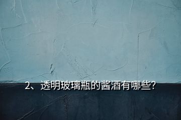 2、透明玻璃瓶的醬酒有哪些？