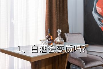 1、白酒會變質(zhì)嗎？
