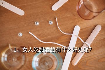 1、女人吃甜酒釀有什么好處呢？