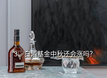 3、白酒基金中秋還會漲嗎？