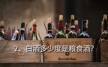 2、白酒多少度是糧食酒？