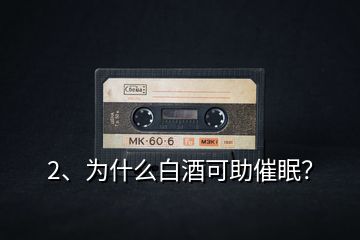 2、為什么白酒可助催眠？