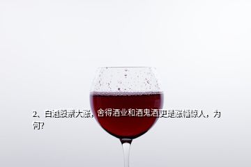 2、白酒股票大漲，舍得酒業(yè)和酒鬼酒更是漲幅驚人，為何？