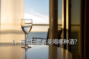 1、高血壓患者能喝哪種酒？