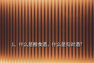 1、什么是糧食酒，什么是勾對(duì)酒？
