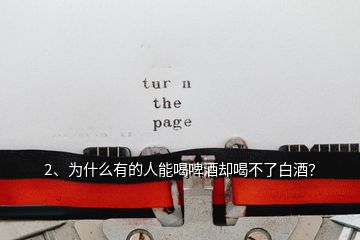 2、為什么有的人能喝啤酒卻喝不了白酒？