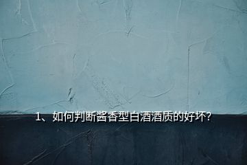 1、如何判斷醬香型白酒酒質(zhì)的好壞？