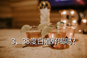 3、38度白酒好喝嗎？
