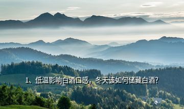 1、低溫影響白酒口感，冬天該如何儲藏白酒？