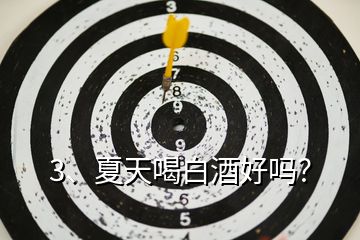 3、夏天喝白酒好嗎？