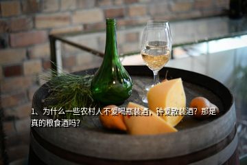 1、為什么一些農(nóng)村人不愛喝瓶裝酒，鐘愛散裝酒？那是真的糧食酒嗎？