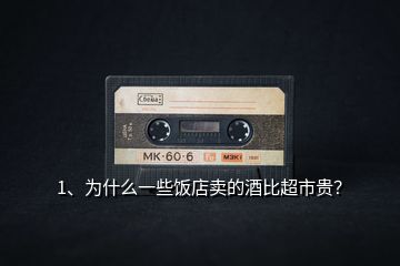 1、為什么一些飯店賣的酒比超市貴？