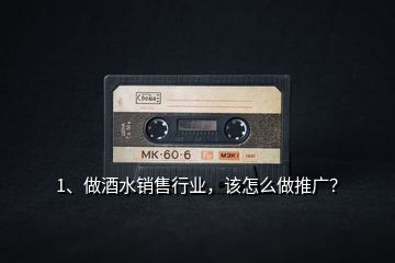 1、做酒水銷售行業(yè)，該怎么做推廣？