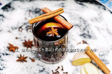 1、每天喝一兩五十度以上的白酒對身體有害嗎？為什么？