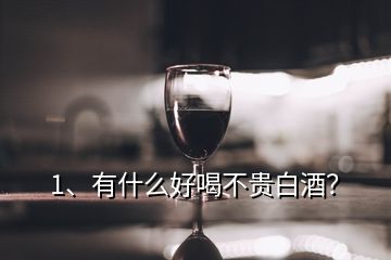 1、有什么好喝不貴白酒？